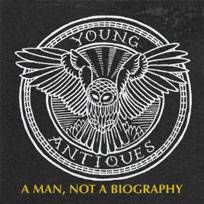 Young Antiques : A Man, Not a Biography